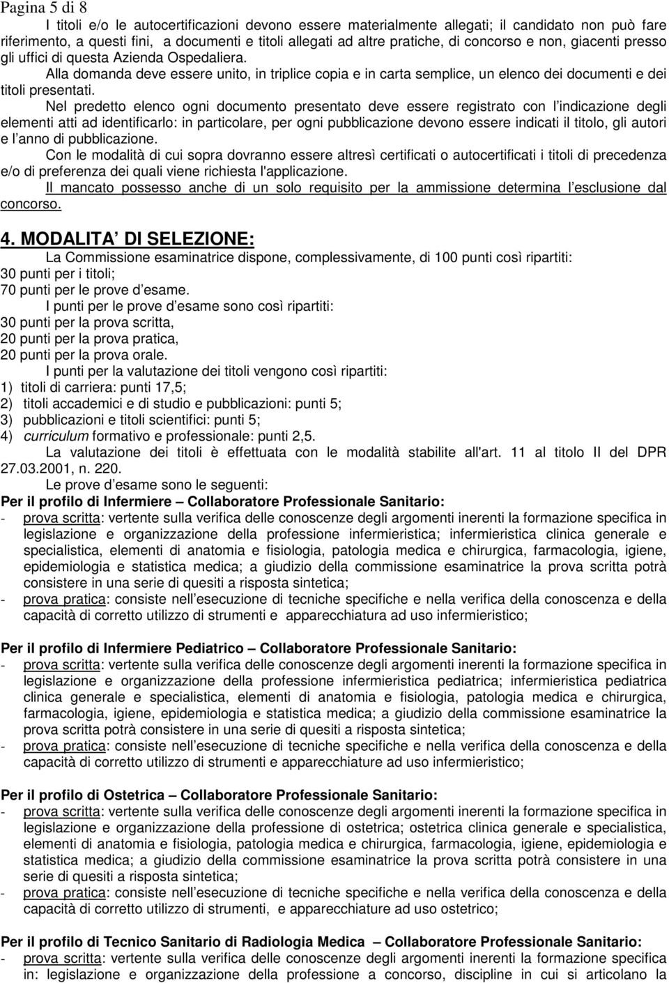 Nel predetto elenco ogni documento presentato deve essere registrato con l indicazione degli elementi atti ad identificarlo: in particolare, per ogni pubblicazione devono essere indicati il titolo,