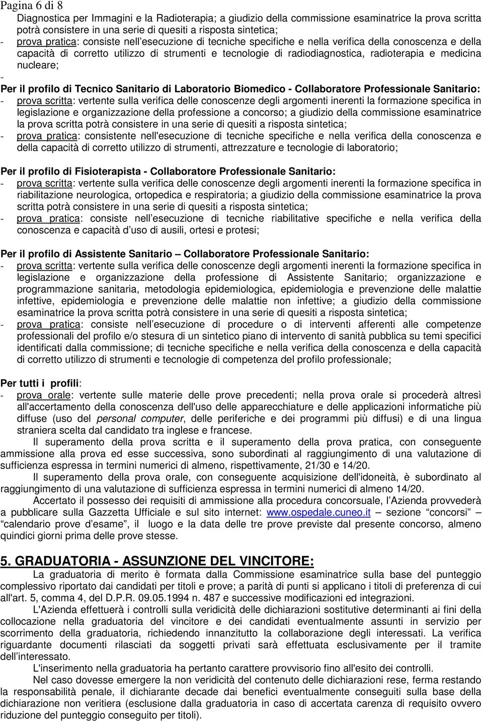 nucleare; - Per il profilo di Tecnico Sanitario di Laboratorio Biomedico - Collaboratore Professionale Sanitario: legislazione e organizzazione della professione a concorso; a giudizio della