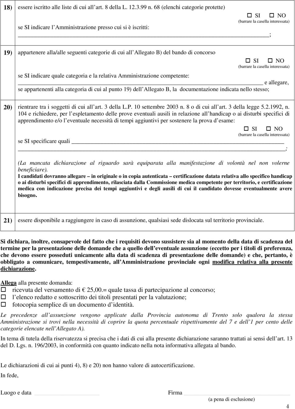 SI indicare quale categoria e la relativa Amministrazione competente: e allegare, se appartenenti alla categoria di cui al punto 19) dell Allegato B, la documentazione indicata nello stesso; 20)