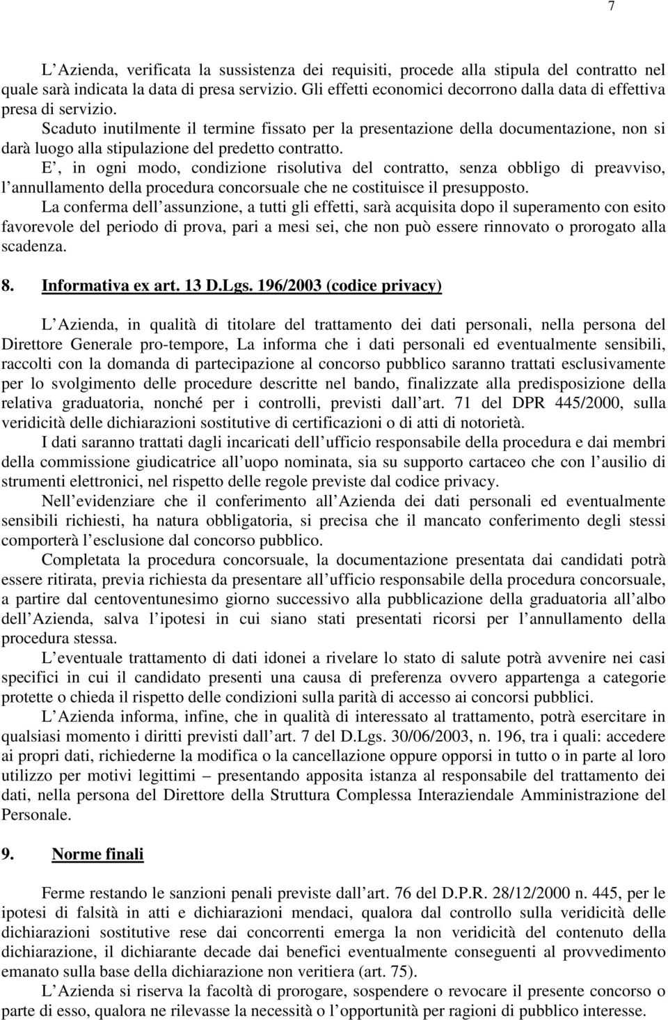 Scaduto inutilmente il termine fissato per la presentazione della documentazione, non si darà luogo alla stipulazione del predetto contratto.