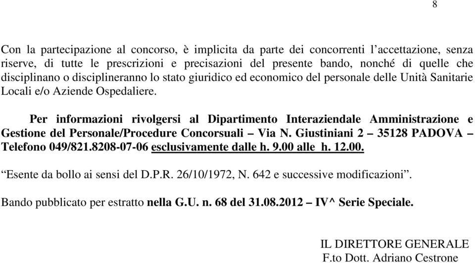 Per informazioni rivolgersi al Dipartimento Interaziendale Amministrazione e Gestione del Personale/Procedure Concorsuali Via N. Giustiniani 2 35128 PADOVA Telefono 049/821.