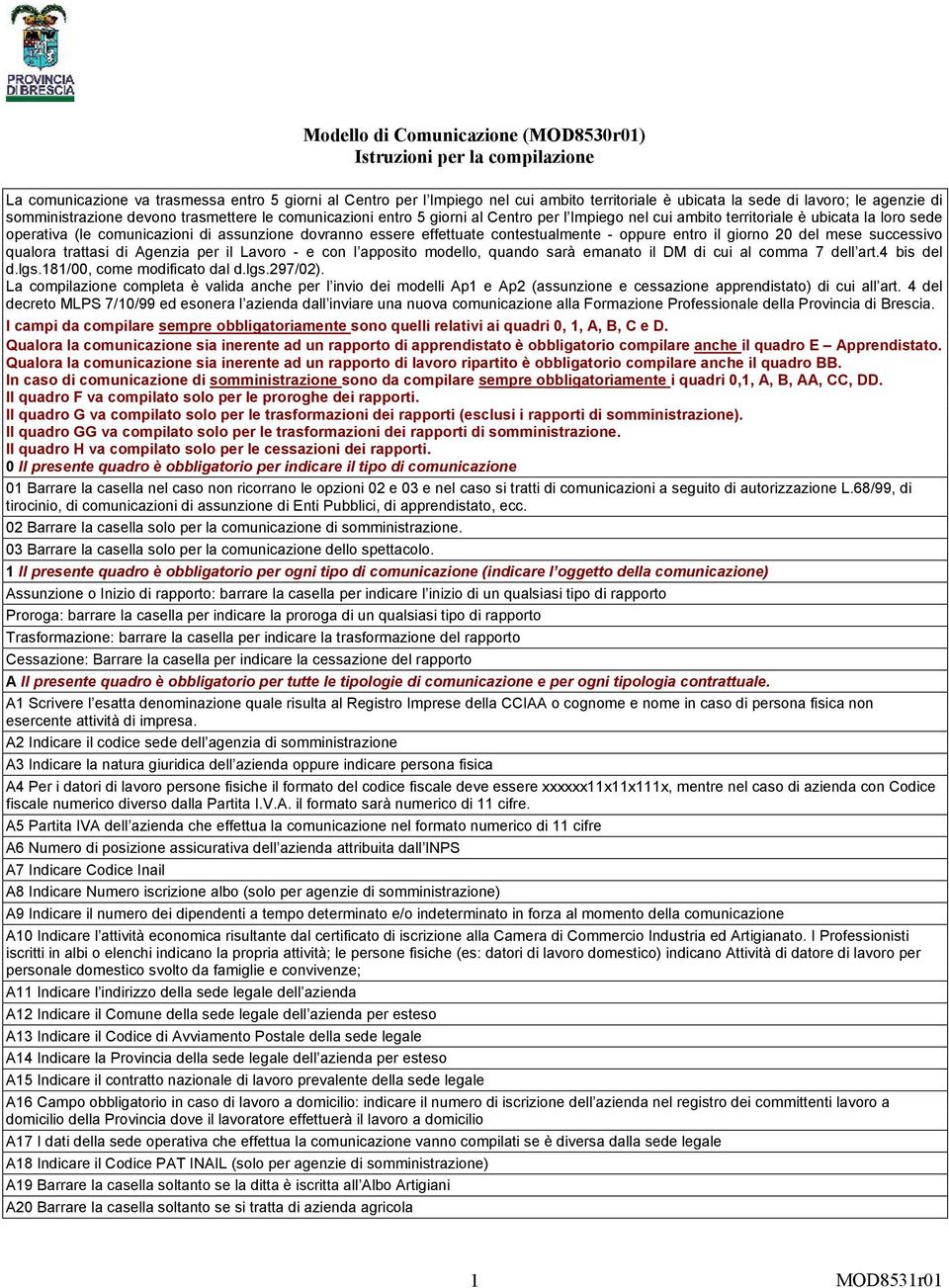 dovranno essere effettuate contestualmente - oppure entro il giorno 20 del mese successivo qualora trattasi di Agenzia per il Lavoro - e con l apposito modello, quando sarà emanato il DM di cui al