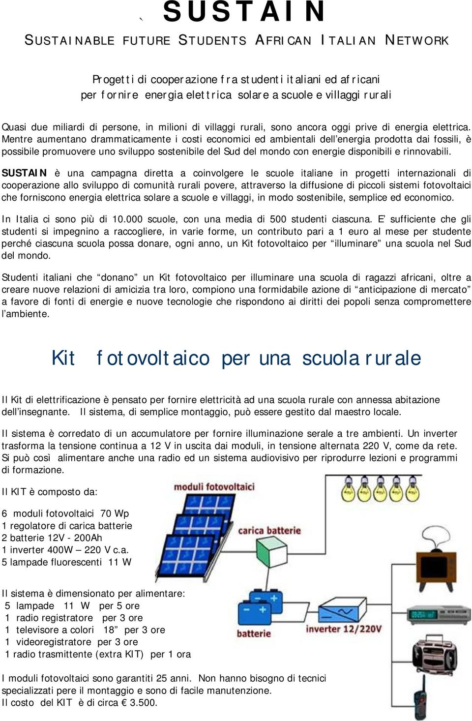 Mentre aumentano drammaticamente i costi economici ed ambientali dell energia prodotta dai fossili, è possibile promuovere uno sviluppo sostenibile del Sud del mondo con energie disponibili e