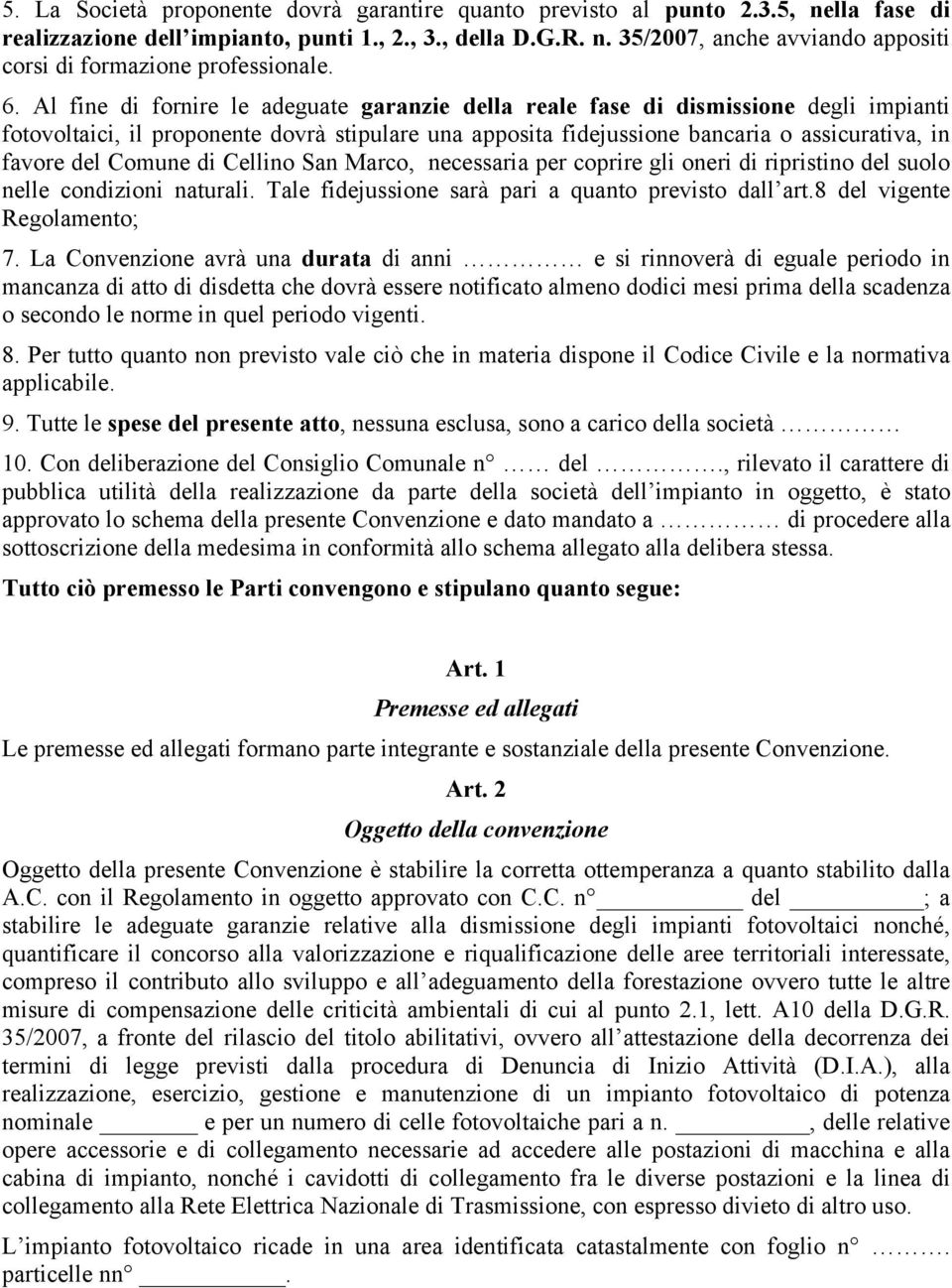 Comune di Cellino San Marco, necessaria per coprire gli oneri di ripristino del suolo nelle condizioni naturali. Tale fidejussione sarà pari a quanto previsto dall art.8 del vigente Regolamento; 7.