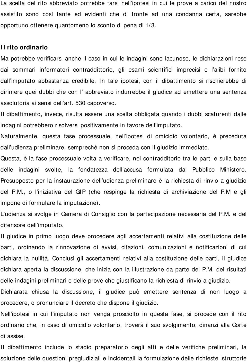 Il rito ordinario Ma potrebbe verificarsi anche il caso in cui le indagini sono lacunose, le dichiarazioni rese dai sommari informatori contraddittorie, gli esami scientifici imprecisi e l alibi