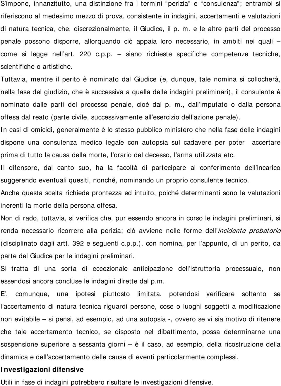 Tuttavia, mentre il perito è nominato dal Giudice (e, dunque, tale nomina si collocherà, nella fase del giudizio, che è successiva a quella delle indagini preliminari), il consulente è nominato dalle