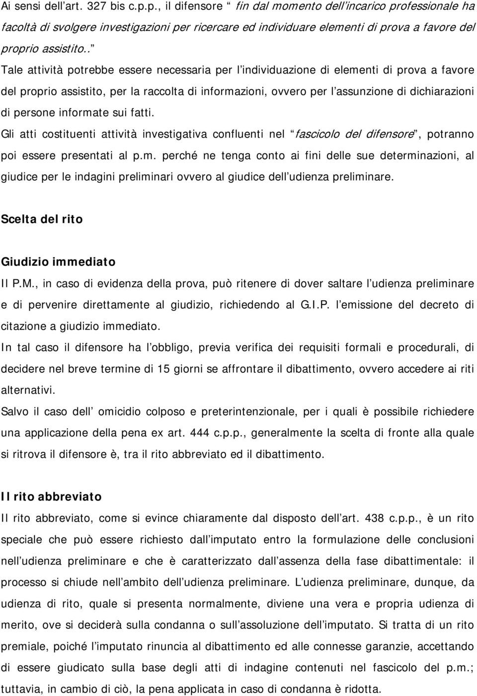 . Tale attività potrebbe essere necessaria per l individuazione di elementi di prova a favore del proprio assistito, per la raccolta di informazioni, ovvero per l assunzione di dichiarazioni di