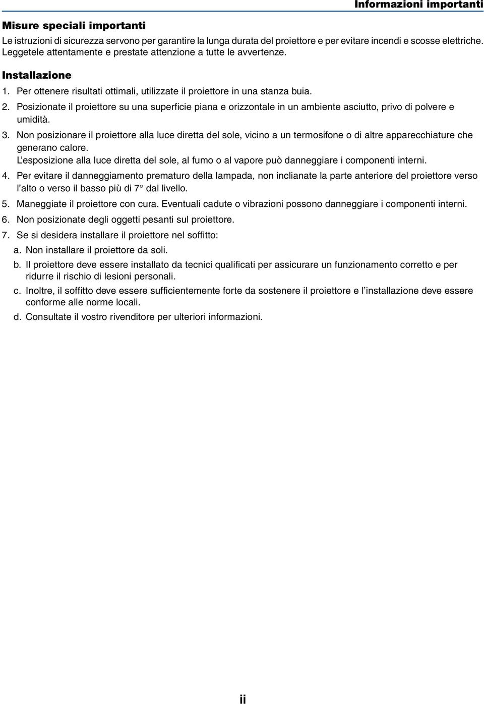 Posizionate il proiettore su una superficie piana e orizzontale in un ambiente asciutto, privo di polvere e umidità. 3.