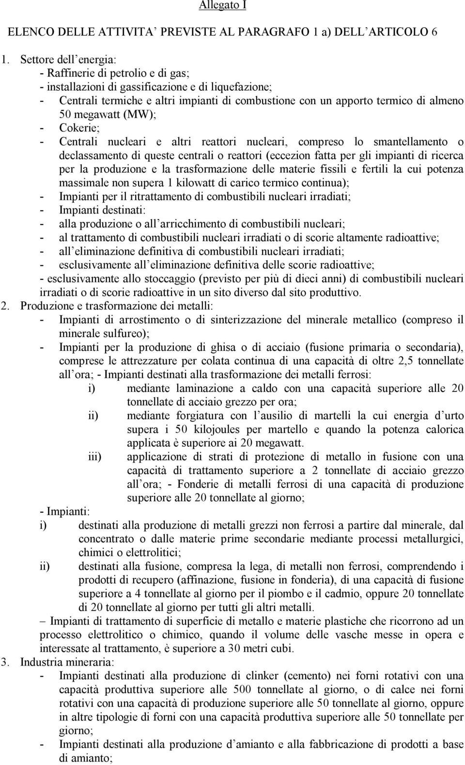 megawatt (MW); - Cokerie; - Centrali nucleari e altri reattori nucleari, compreso lo smantellamento o declassamento di queste centrali o reattori (eccezion fatta per gli impianti di ricerca per la