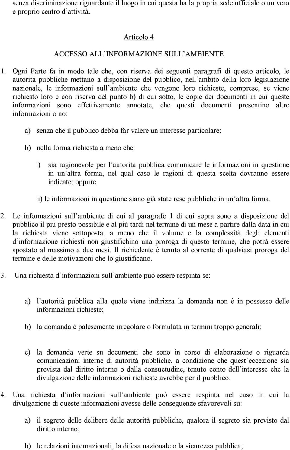 informazioni sull ambiente che vengono loro richieste, comprese, se viene richiesto loro e con riserva del punto b) di cui sotto, le copie dei documenti in cui queste informazioni sono effettivamente