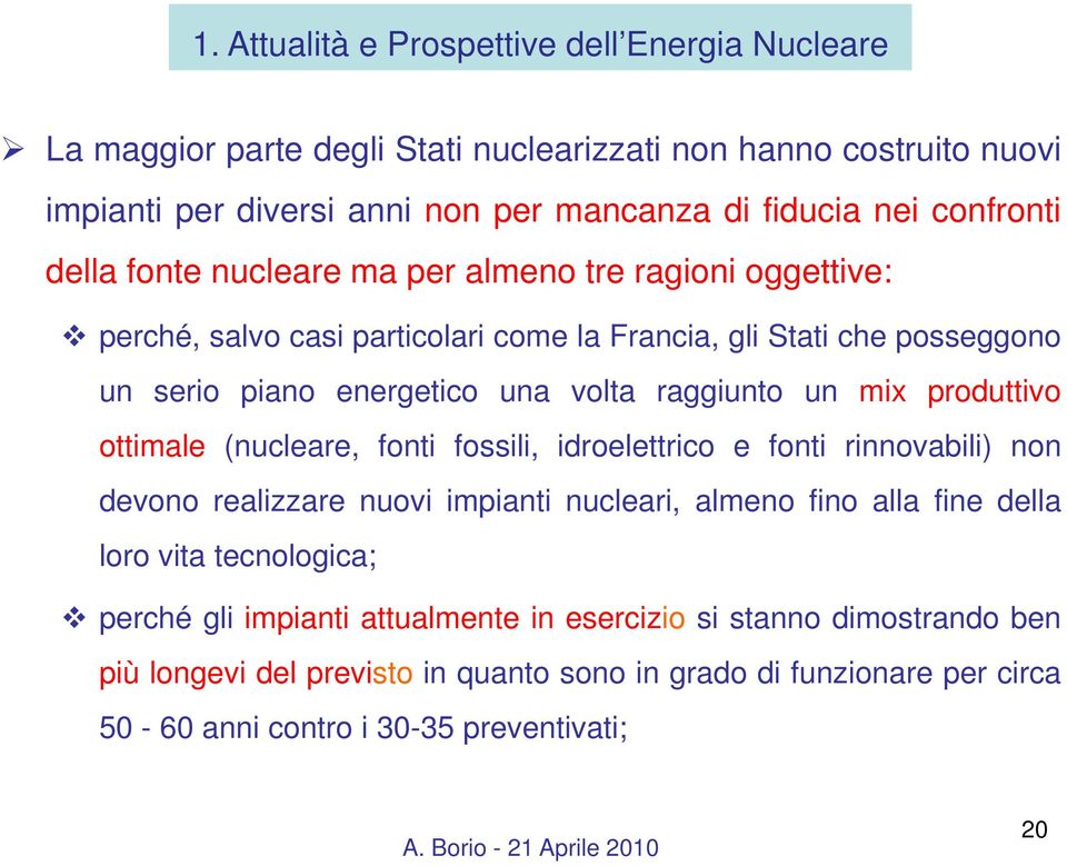 raggiunto un mix produttivo ottimale (nucleare, fonti fossili, idroelettrico e fonti rinnovabili) non devono realizzare nuovi impianti nucleari, almeno fino alla fine della loro vita