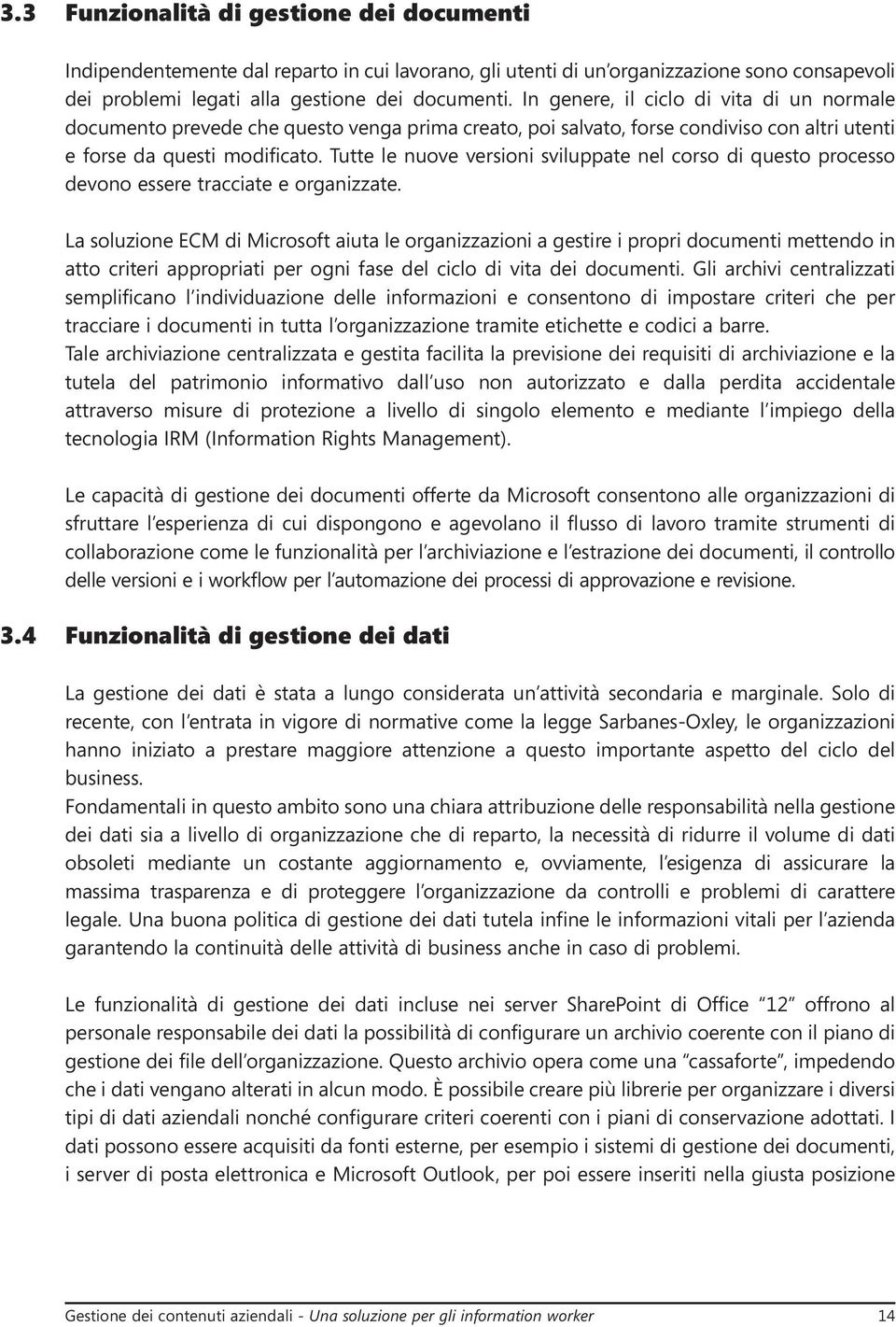 Tutte le nuove versioni sviluppate nel corso di questo processo devono essere tracciate e organizzate.