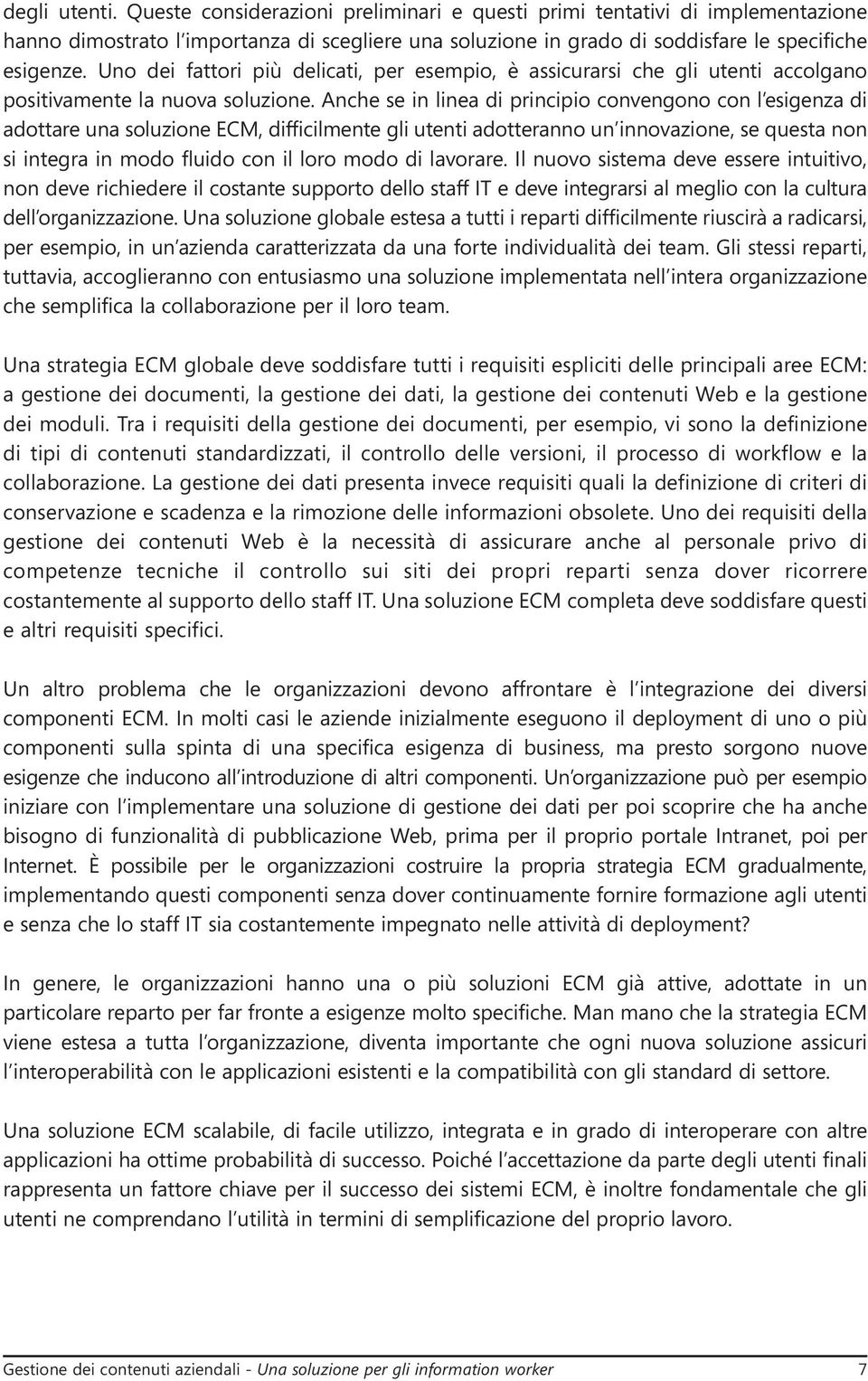 Anche se in linea di principio convengono con l esigenza di adottare una soluzione ECM, difficilmente gli utenti adotteranno un innovazione, se questa non si integra in modo fluido con il loro modo