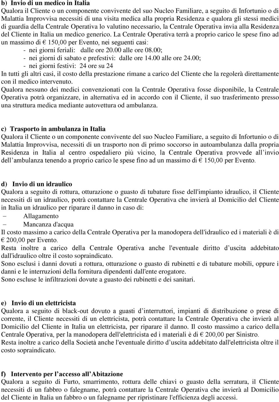 La Centrale Operativa terrà a proprio carico le spese fino ad un massimo di 150,00 per Evento, nei seguenti casi: - nei giorni feriali: dalle ore 20.00 alle ore 08.