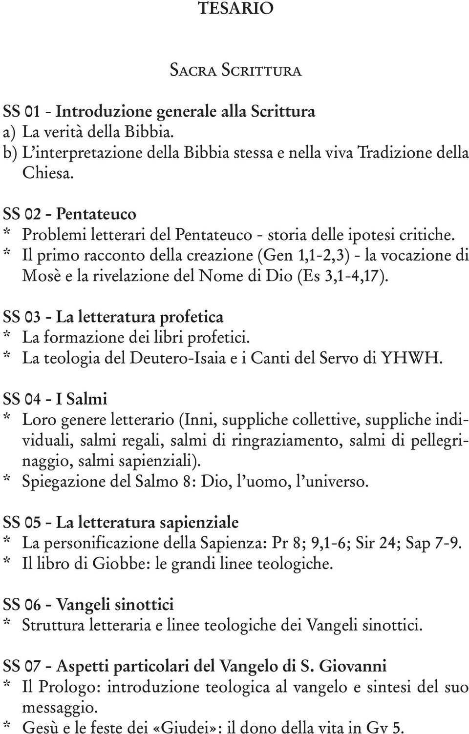 * Il primo racconto della creazione (Gen 1,1-2,3) - la vocazione di Mosè e la rivelazione del Nome di Dio (Es 3,1-4,17). SS 03 - La letteratura profetica * La formazione dei libri profetici.