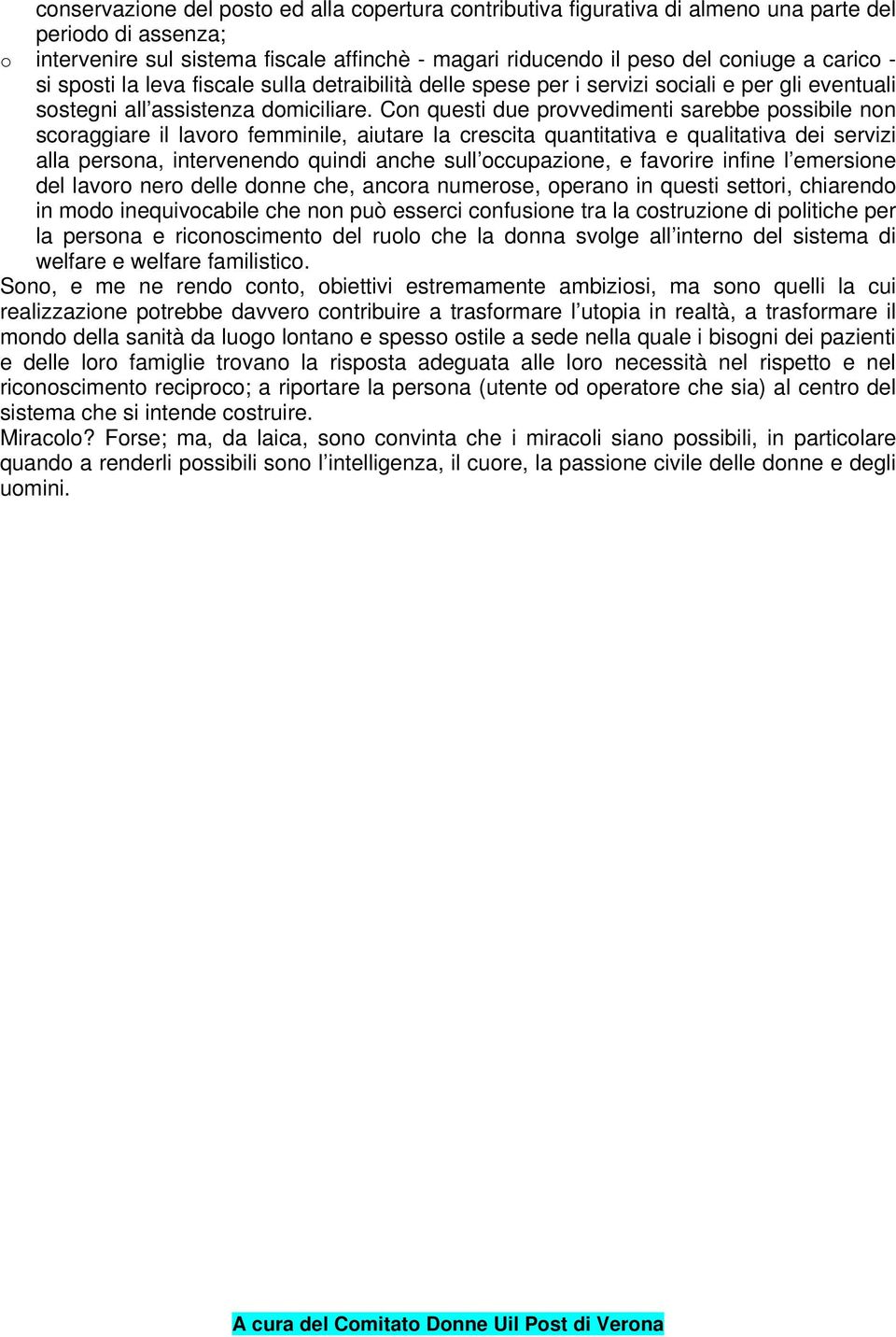 Cn questi due prvvedimenti sarebbe pssibile nn scraggiare il lavr femminile, aiutare la crescita quantitativa e qualitativa dei servizi alla persna, intervenend quindi anche sull ccupazine, e favrire