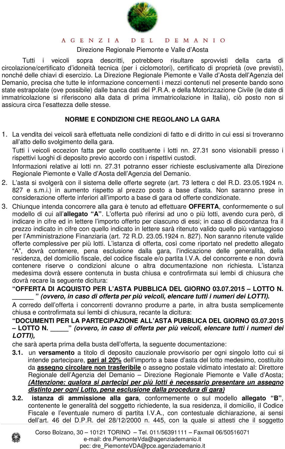 La Direzione Regionale Piemonte e Valle d Aosta dell Agenzia del Demanio, precisa che tutte le informazione concernenti i mezzi contenuti nel presente bando sono state estrapolate (ove possibile)