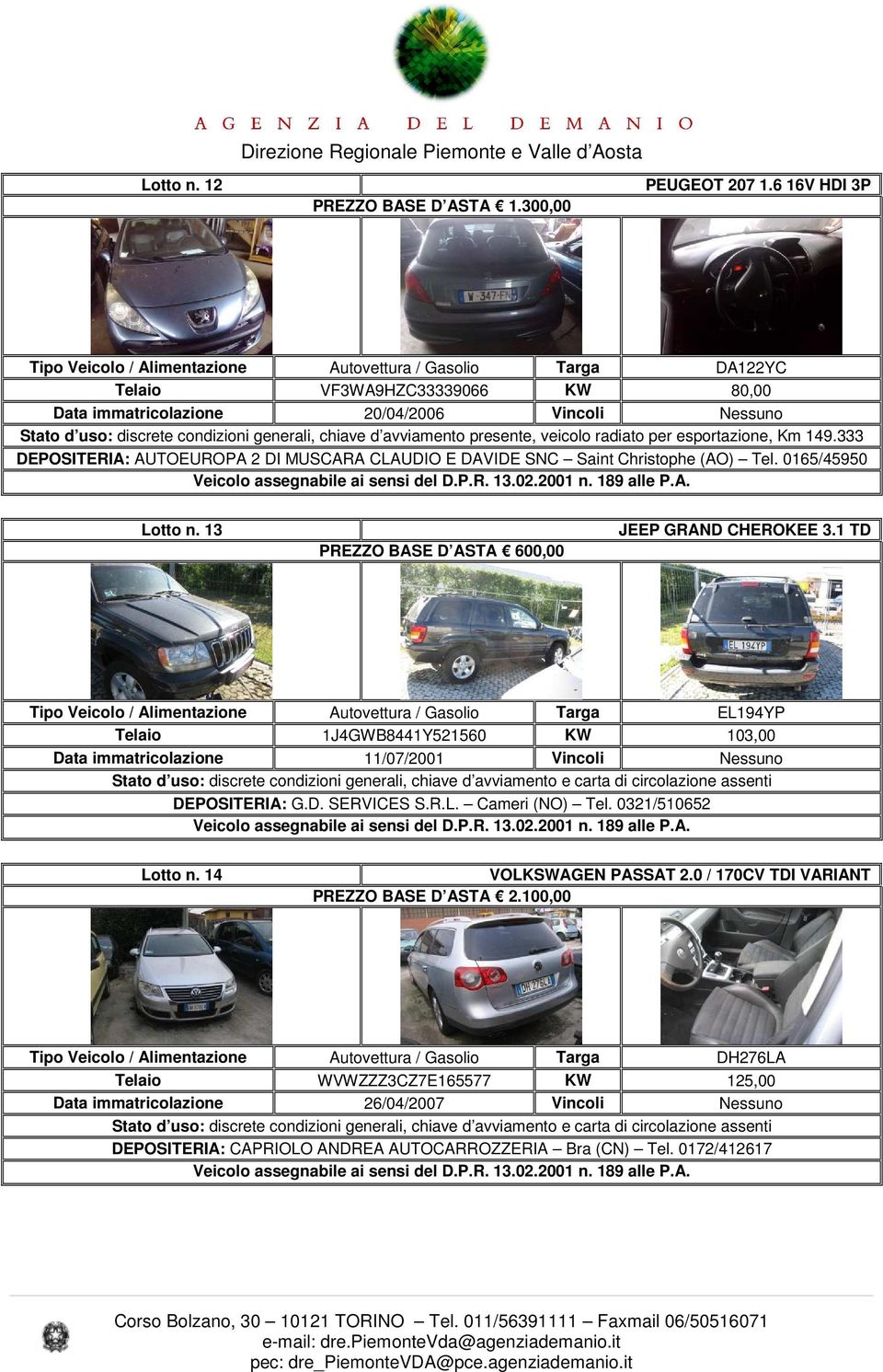 generali, chiave d avviamento presente, veicolo radiato per esportazione, Km 149.333 DEPOSITERIA: AUTOEUROPA 2 DI MUSCARA CLAUDIO E DAVIDE SNC Saint Christophe (AO) Tel. 0165/45950 Lotto n.