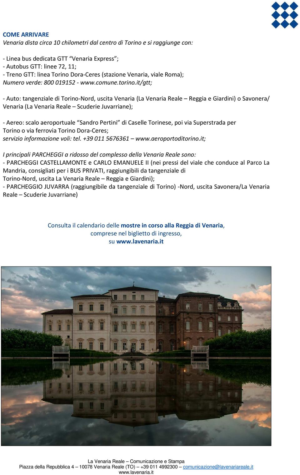 it/gtt; - Auto: tangenziale di Torino-Nord, uscita Venaria (La Venaria Reale Reggia e Giardini) o Savonera/ Venaria (La Venaria Reale Scuderie Juvarriane); - Aereo: scalo aeroportuale Sandro Pertini