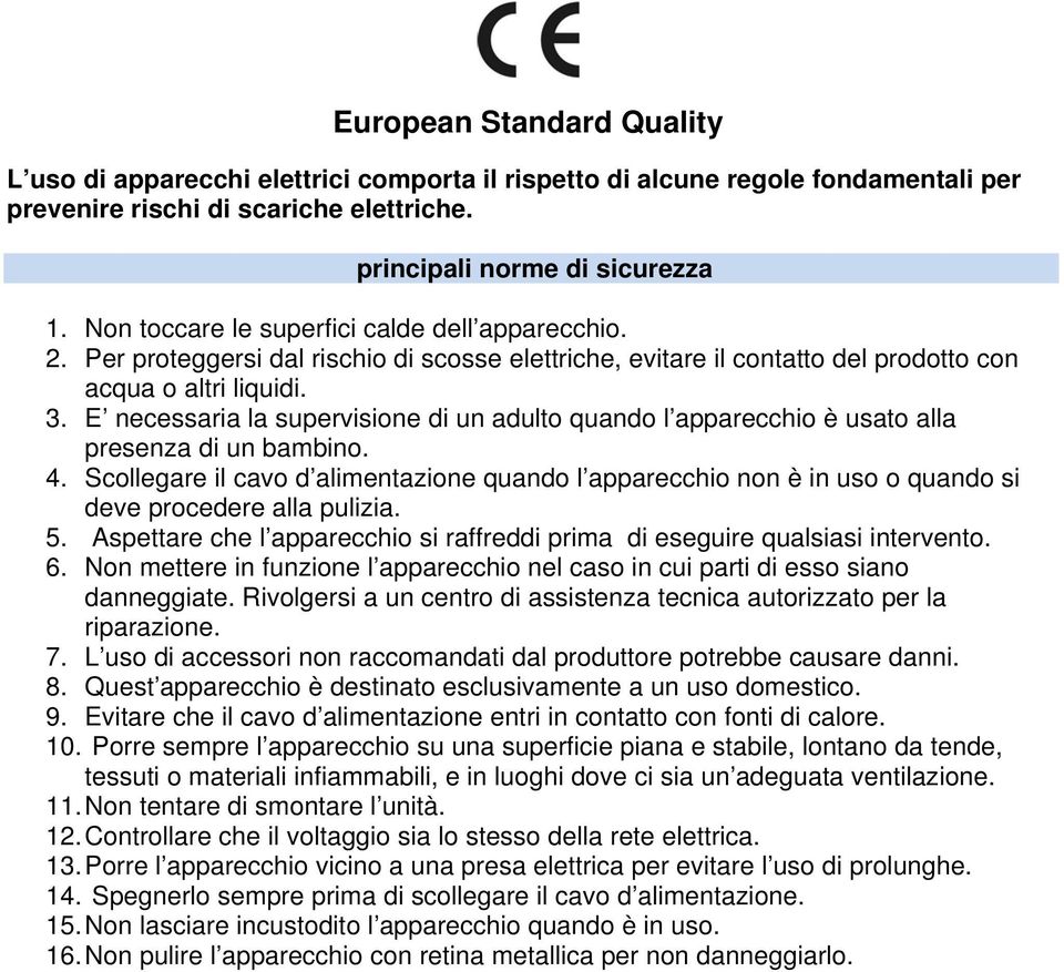 E necessaria la supervisione di un adulto quando l apparecchio è usato alla presenza di un bambino. 4.