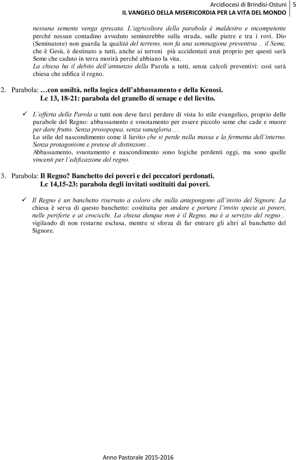 caduto in terra morirà perché abbiano la vita. La chiesa ha il debito dell annunzio della Parola a tutti, senza calcoli preventivi: così sarà chiesa che edifica il regno. 2.