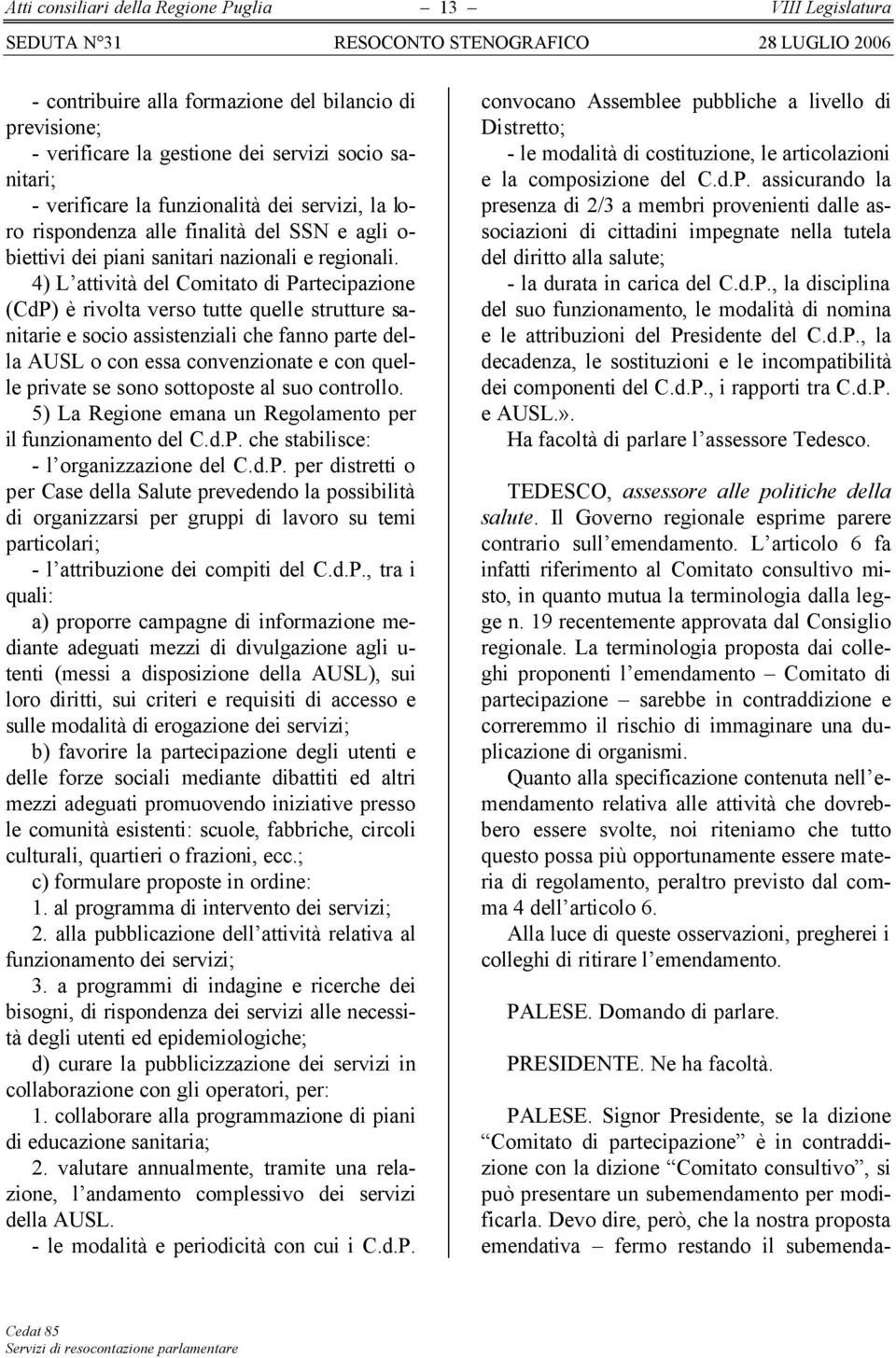 4) L attività del Comitato di Partecipazione (CdP) è rivolta verso tutte quelle strutture sanitarie e socio assistenziali che fanno parte della AUSL o con essa convenzionate e con quelle private se