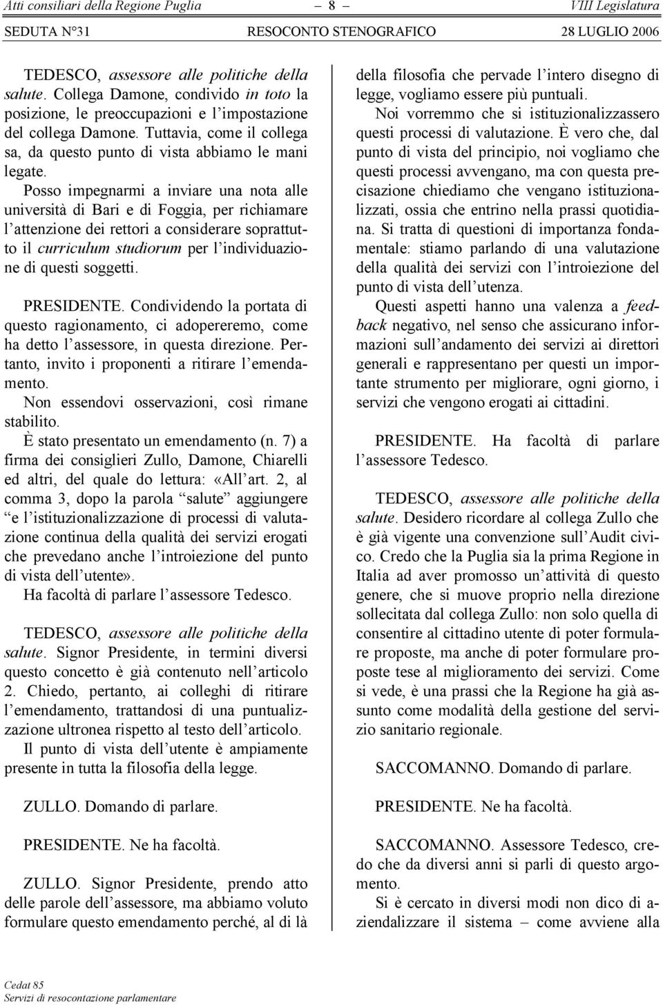 Posso impegnarmi a inviare una nota alle università di Bari e di Foggia, per richiamare l attenzione dei rettori a considerare soprattutto il curriculum studiorum per l individuazione di questi