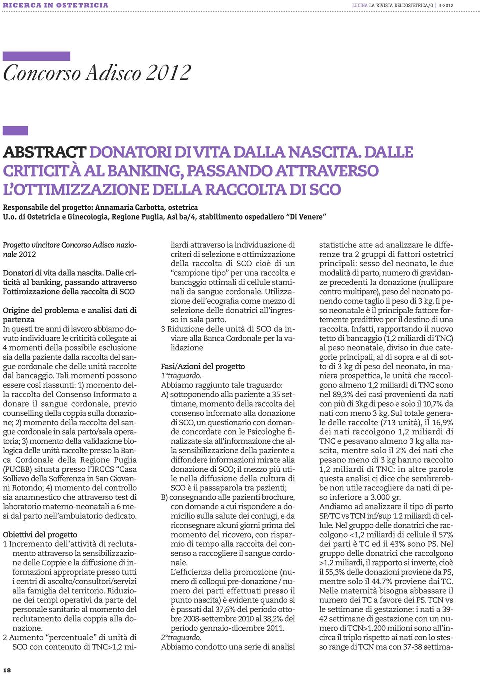 sabile del progetto: Annamaria Carbotta, ostetrica U.o. di Ostetricia e Ginecologia, Regione Puglia, Asl ba/4, stabilimento ospedaliero Di Venere Progetto vincitore Concorso Adisco nazionale 2012 Donatori di vita dalla nascita.