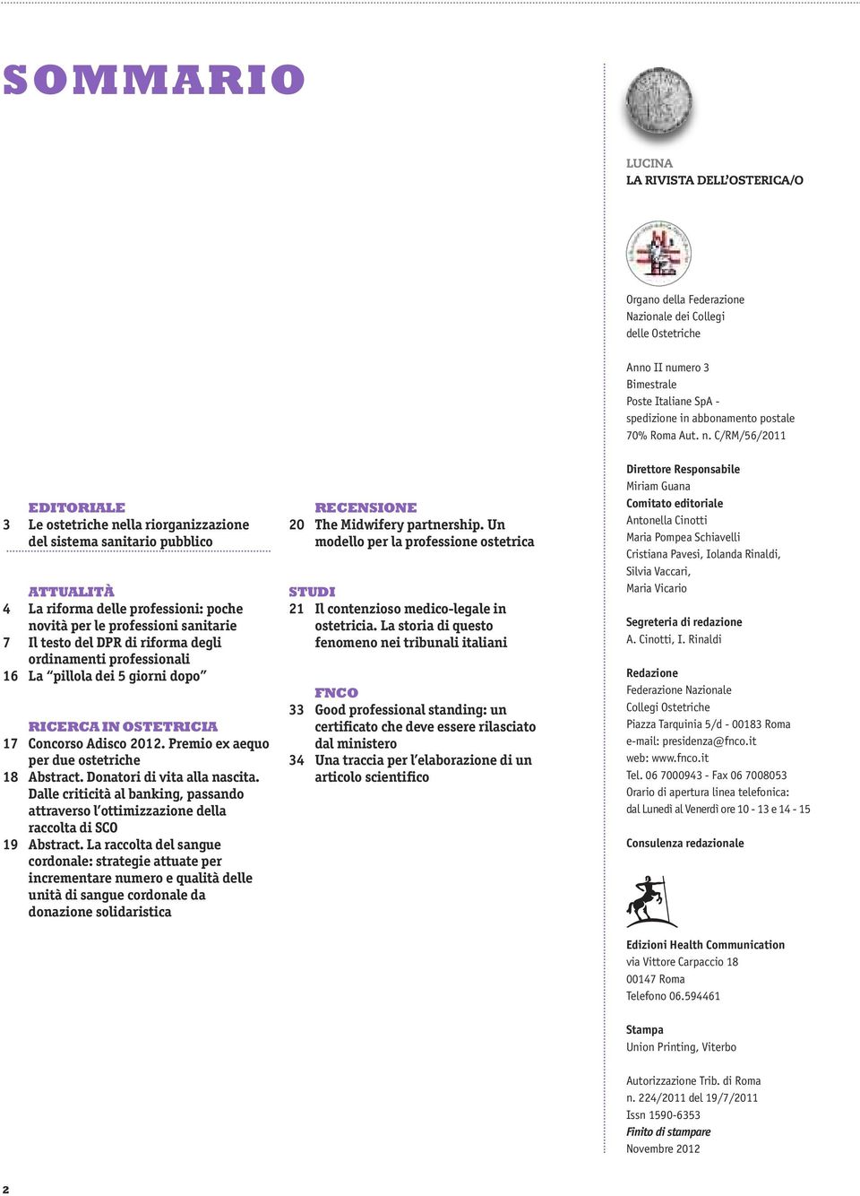 C/RM/56/2011 EDITORIALE 3 Le ostetriche nella riorganizzazione del sistema sanitario pubblico ATTUALITÀ 4 La riforma delle professioni: poche novità per le professioni sanitarie 7 Il testo del DPR di