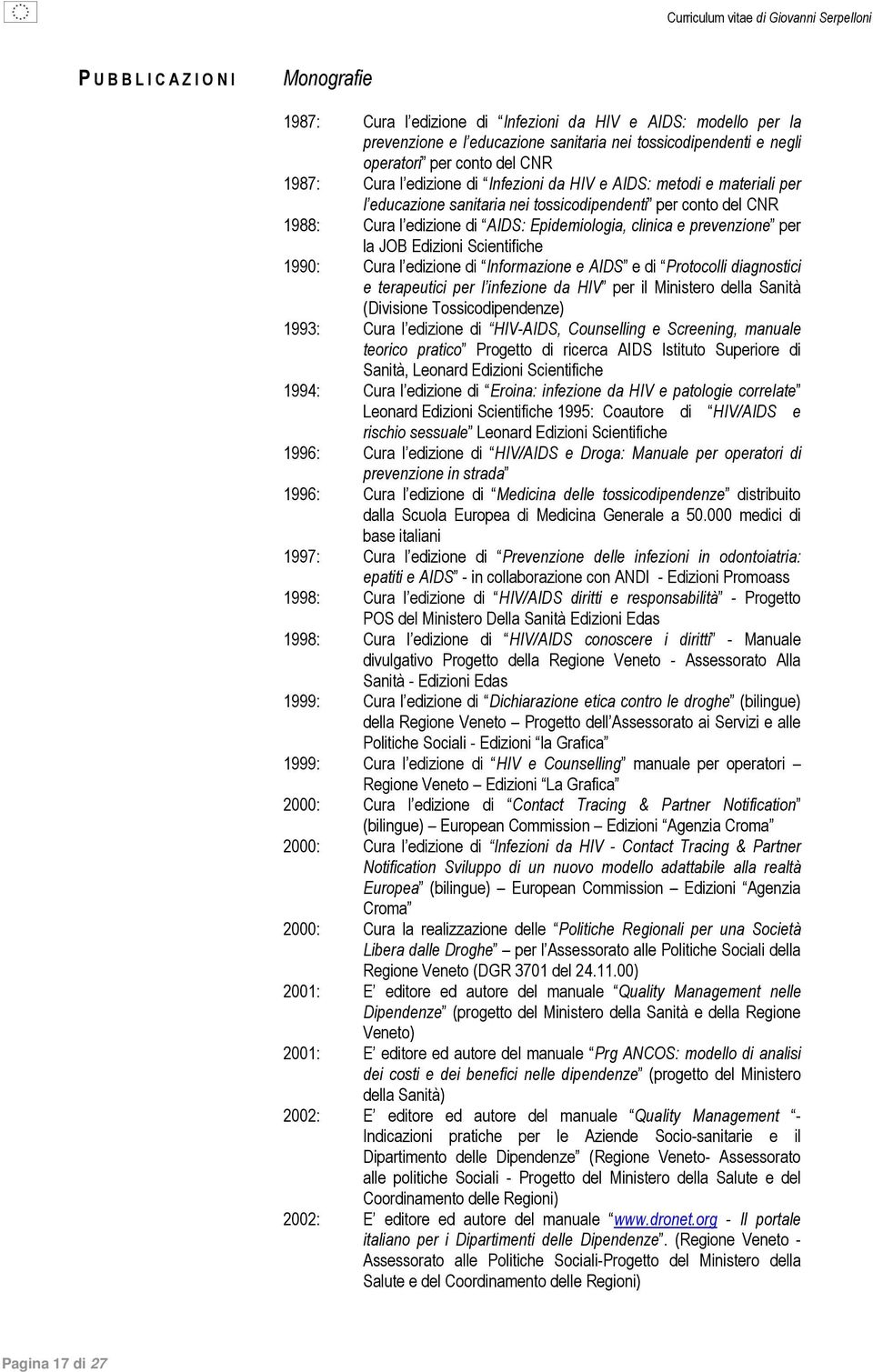 prevenzione per la JOB Edizioni Scientifiche 1990: Cura l edizione di Informazione e AIDS e di Protocolli diagnostici e terapeutici per l infezione da HIV per il Ministero della Sanità (Divisione