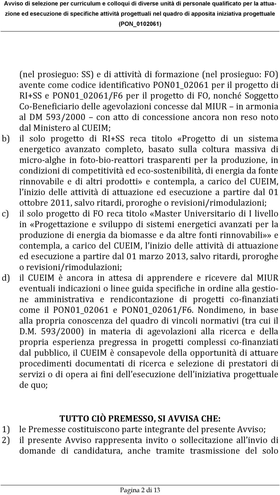 un sistema energetico avanzato completo, basato sulla coltura massiva di micro alghe in foto bio reattori trasparenti per la produzione, in condizioni di competitività ed eco sostenibilità, di