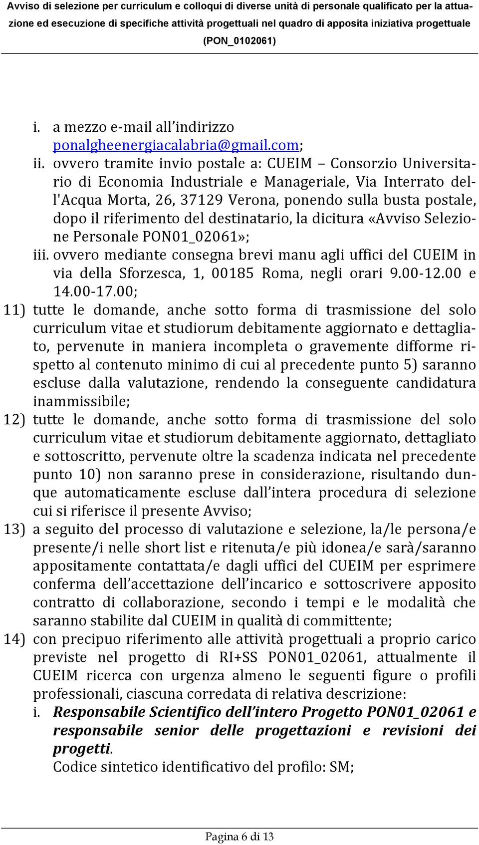 del destinatario, la dicitura «Avviso Selezione Personale PON01_02061»; iii. ovvero mediante consegna brevi manu agli uffici del CUEIM in via della Sforzesca, 1, 00185 Roma, negli orari 9.00 12.