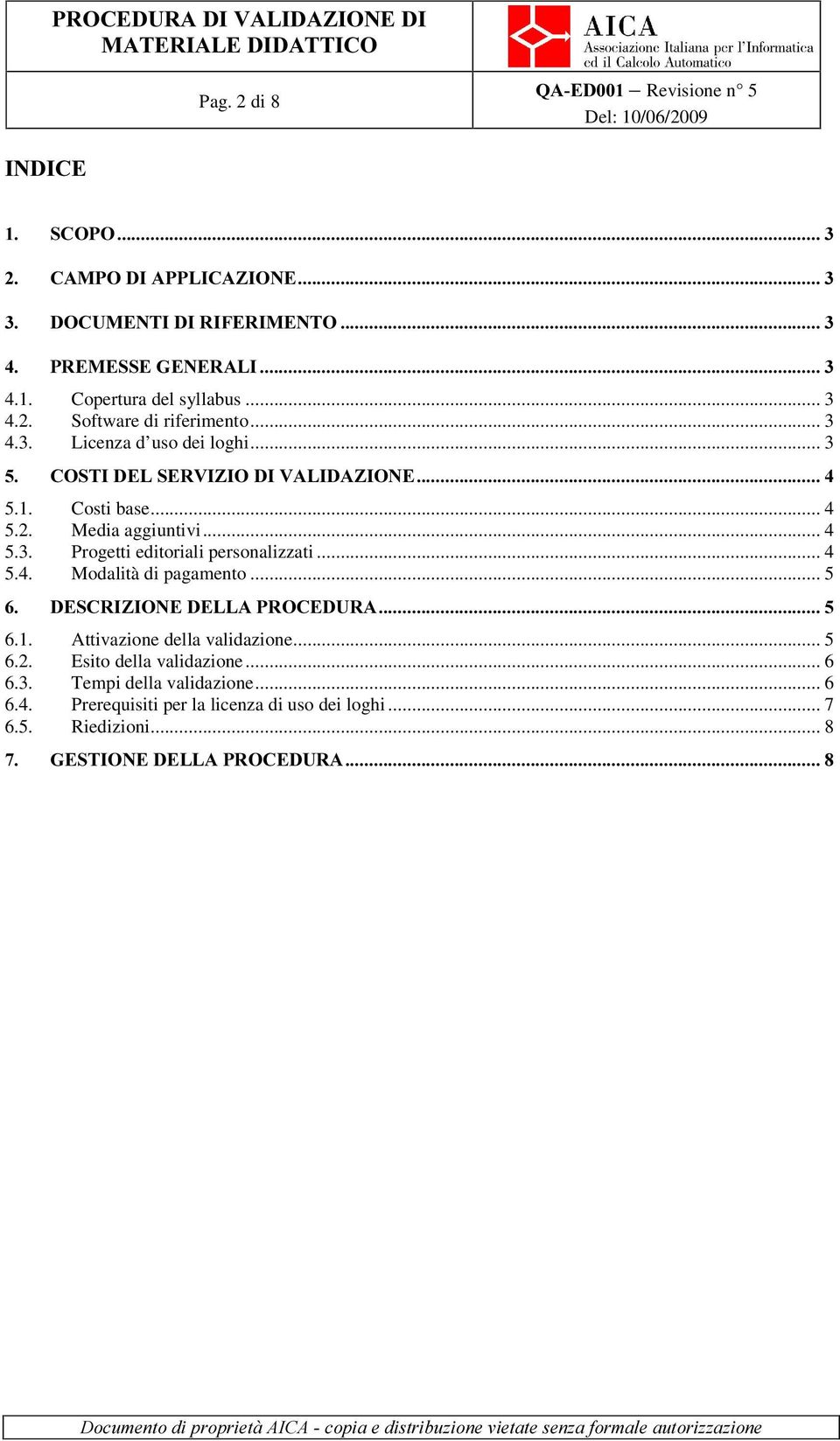 .. 4 5.4. Modalità di pagamento... 5 '(6&5,=,21('(//$352&('85$ 6.1. Attivazione della validazione... 5 6.2. Esito della validazione... 6 6.3. Tempi della validazione.