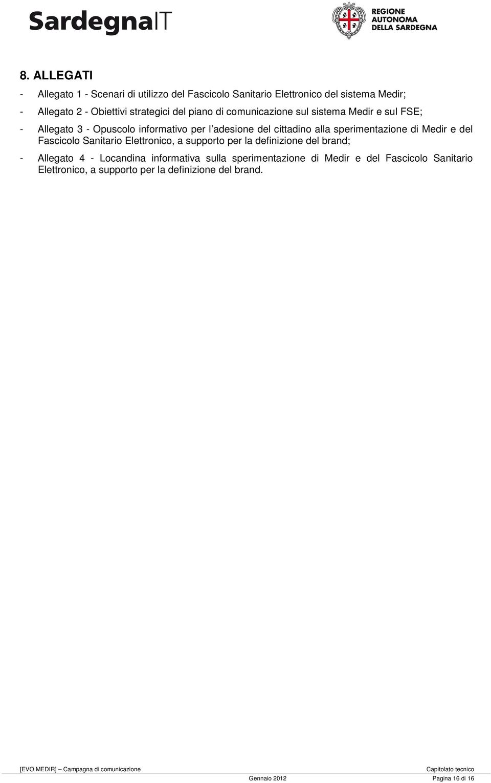 sperimentazione di Medir e del Fascicolo Sanitario Elettronico, a supporto per la definizione del brand; - Allegato 4 - Locandina