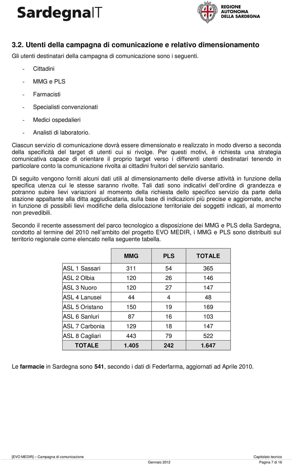 Ciascun servizio di comunicazione dovrà essere dimensionato e realizzato in modo diverso a seconda della specificità del target di utenti cui si rivolge.