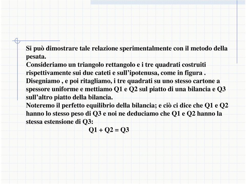 Disegniamo, e poi ritagliamo, i tre quadrati su uno stesso cartone a spessore uniforme e mettiamo Q1 e Q sul piatto di una bilancia e Q3