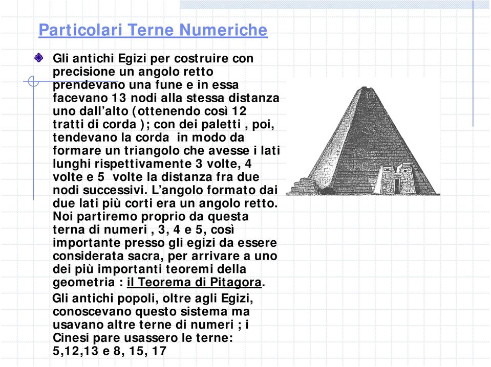 L angolo formato dai due lati più corti era un angolo retto.