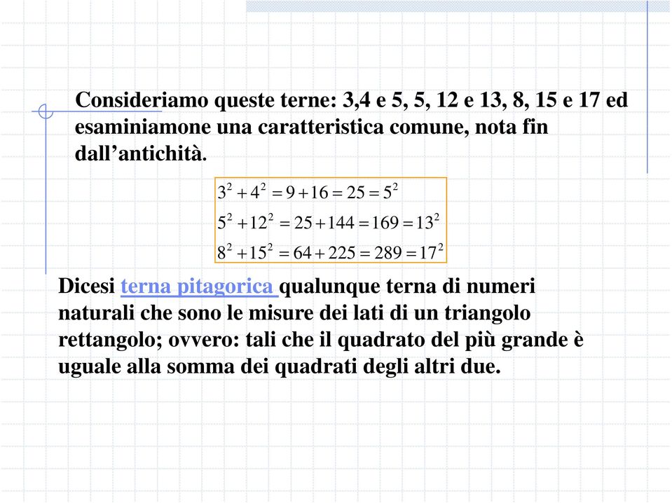 3 5 + 4 + 1 = 9 + 16 = 5 = 5 8 + 15 = 64 + 5 = 89 = = 5 + 144 = 169 = 13 Dicesi terna pitagorica