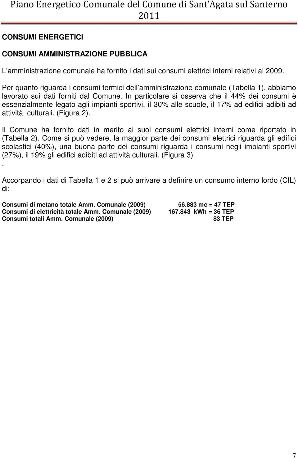 In particolare si osserva che il 44% dei consumi è essenzialmente legato agli impianti sportivi, il 30% alle scuole, il 17% ad edifici adibiti ad attività culturali. (Figura 2).