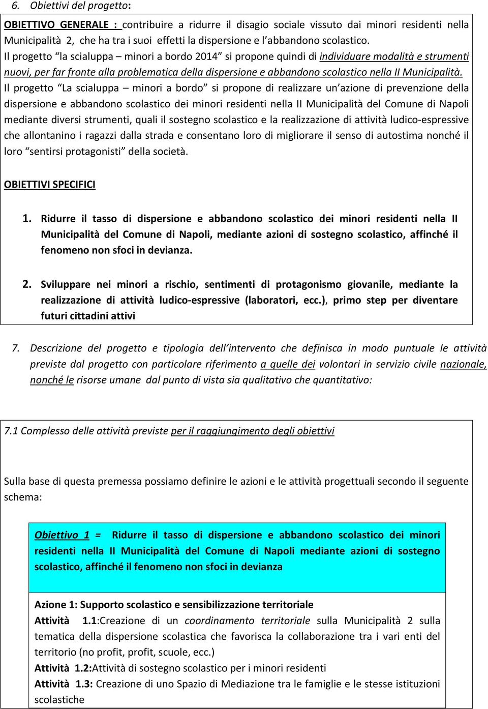 Il progetto la scialuppa minori a bordo 2014 si propone quindi di individuare modalità e strumenti nuovi, per far fronte alla problematica della dispersione e abbandono scolastico nella II