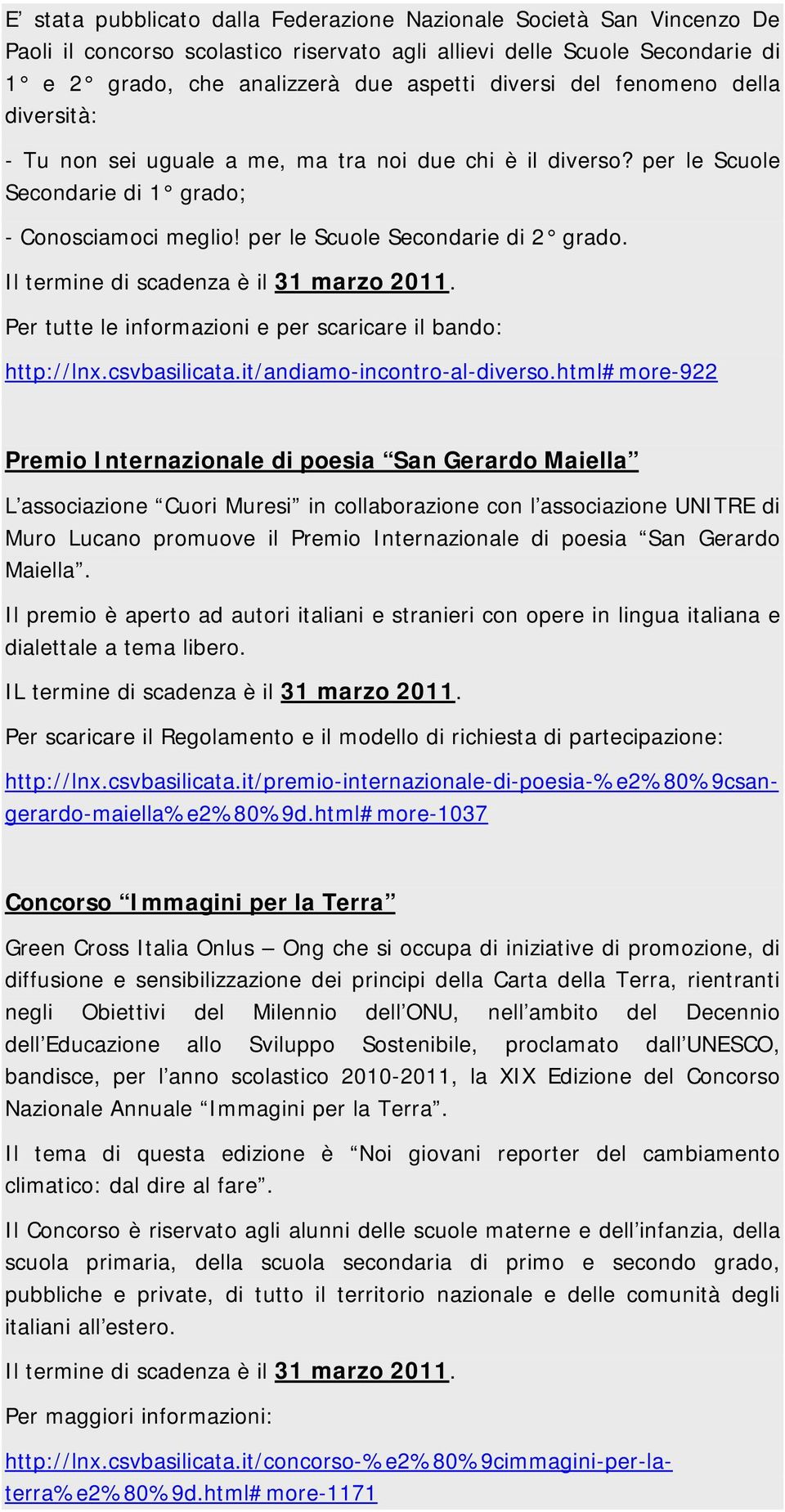 Il termine di scadenza è il 31 marzo 2011. Per tutte le informazioni e per scaricare il bando: http://lnx.csvbasilicata.it/andiamo-incontro-al-diverso.