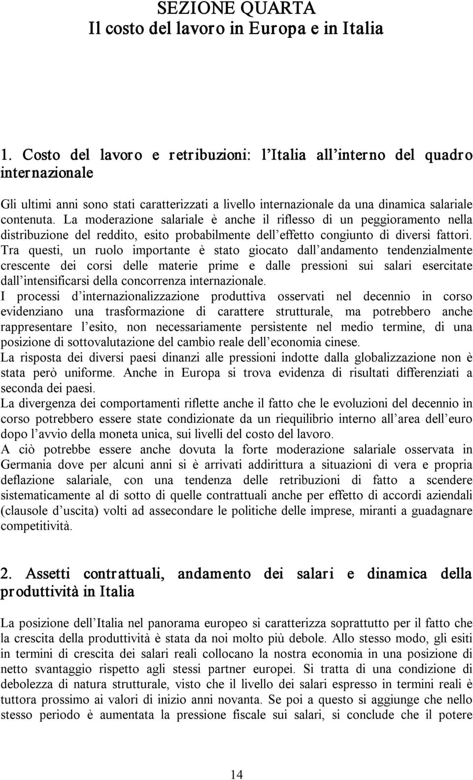 La moderazione salariale è anche il riflesso di un peggioramento nella distribuzione del reddito, esito probabilmente dell effetto congiunto di diversi fattori.