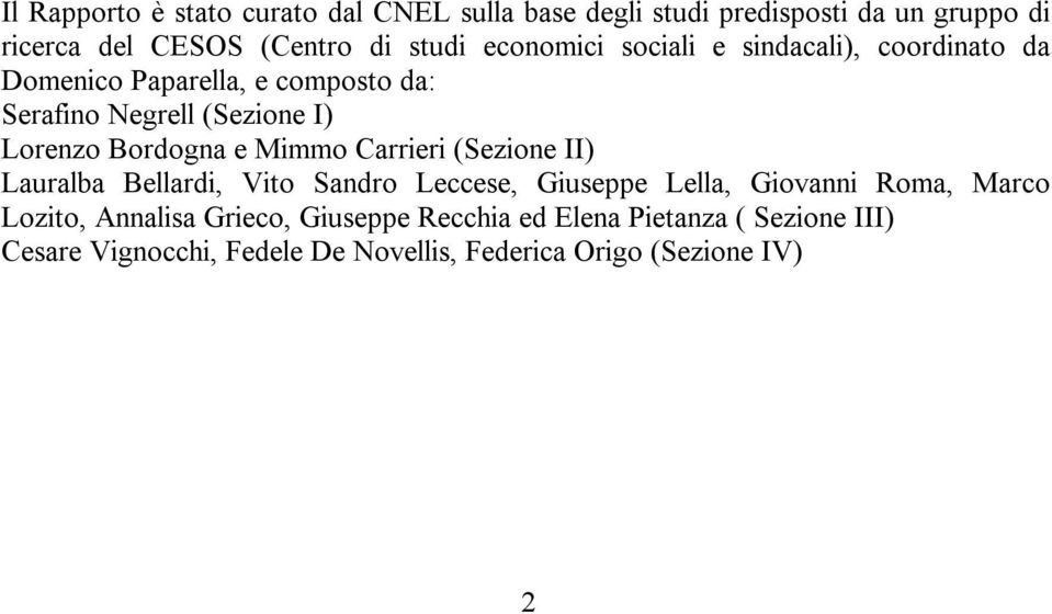 Bordogna e Mimmo Carrieri (Sezione II) Lauralba Bellardi, Vito Sandro Leccese, Giuseppe Lella, Giovanni Roma, Marco Lozito,