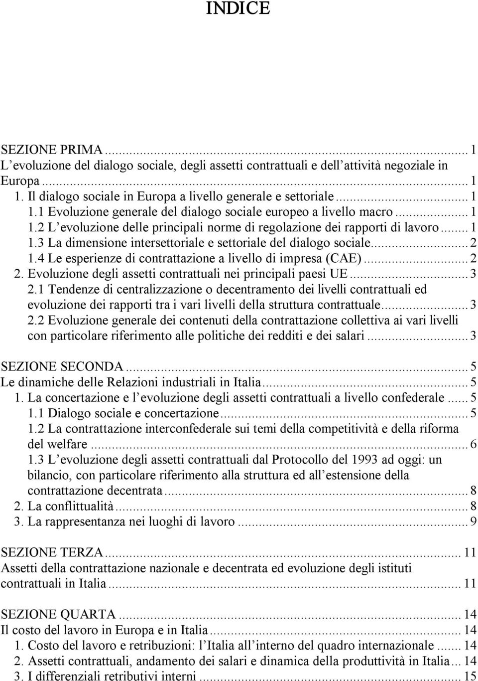 4 Le esperienze di contrattazione a livello di impresa (CAE)... 2 2. Evoluzione degli assetti contrattuali nei principali paesi UE... 3 2.