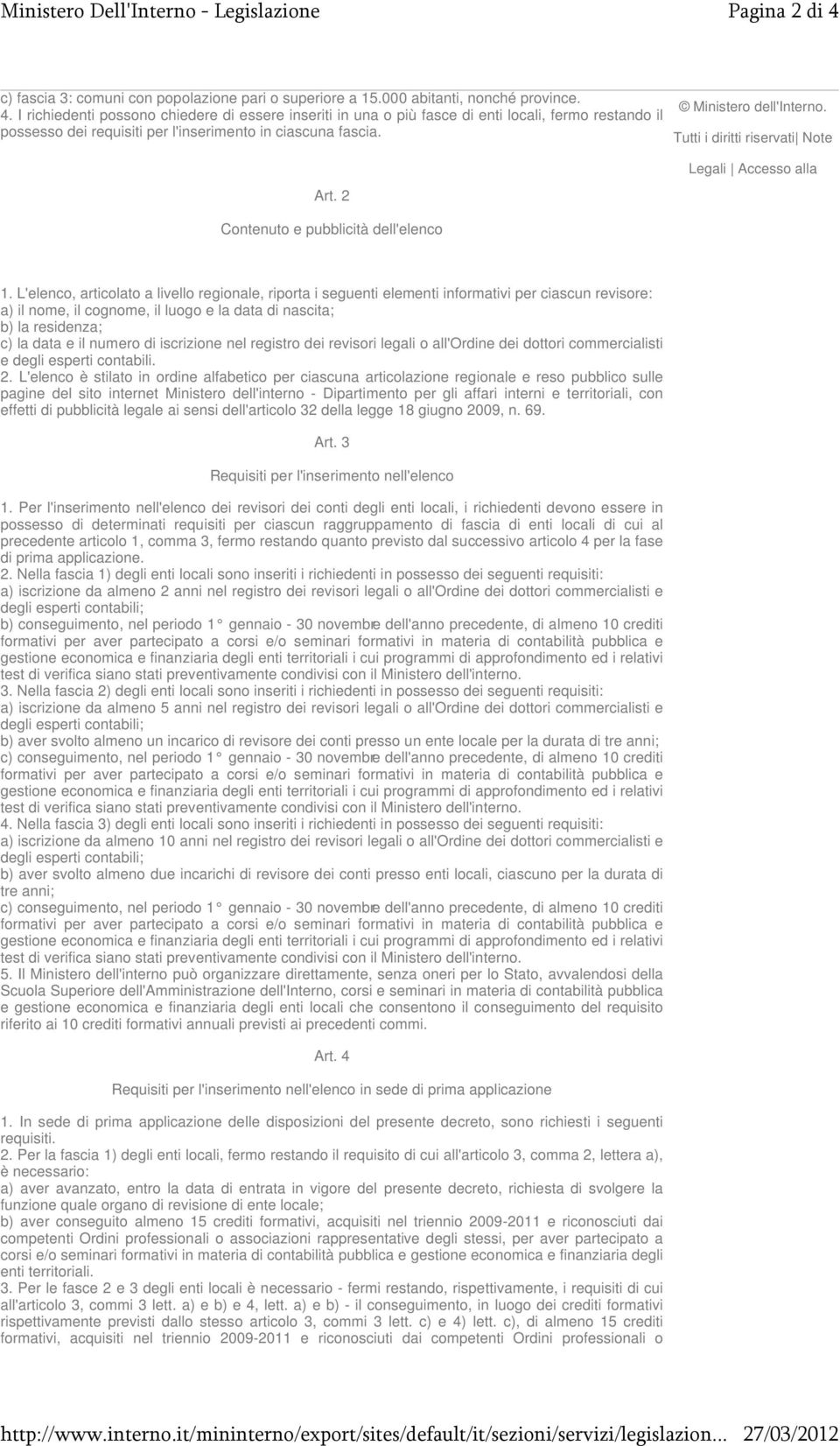 L'elenco, articolato a livello regionale, riporta i seguenti elementi informativi per ciascun revisore: a) il nome, il cognome, il luogo e la data di nascita; b) la residenza; c) la data e il numero