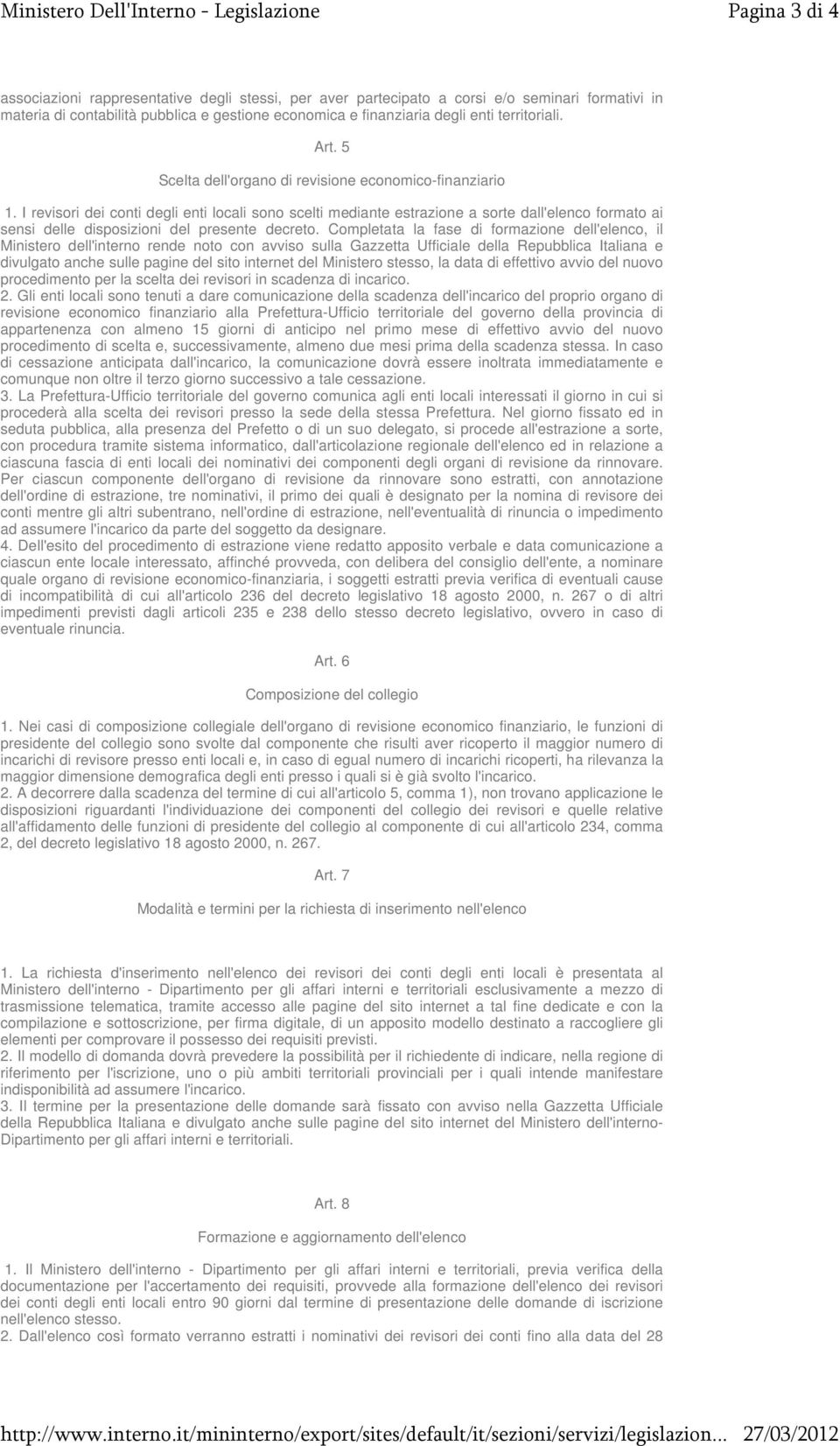 I revisori dei conti degli enti locali sono scelti mediante estrazione a sorte dall'elenco formato ai sensi delle disposizioni del presente decreto.