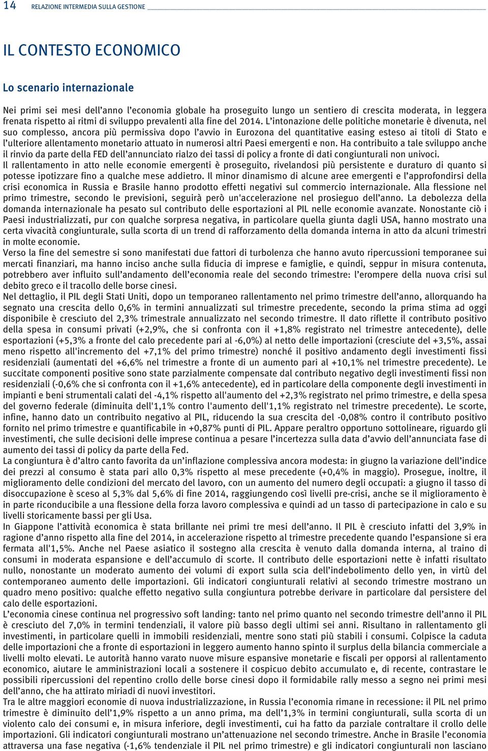 L intonazione delle politiche monetarie è divenuta, nel suo complesso, ancora più permissiva dopo l avvio in Eurozona del quantitative easing esteso ai titoli di Stato e l ulteriore allentamento