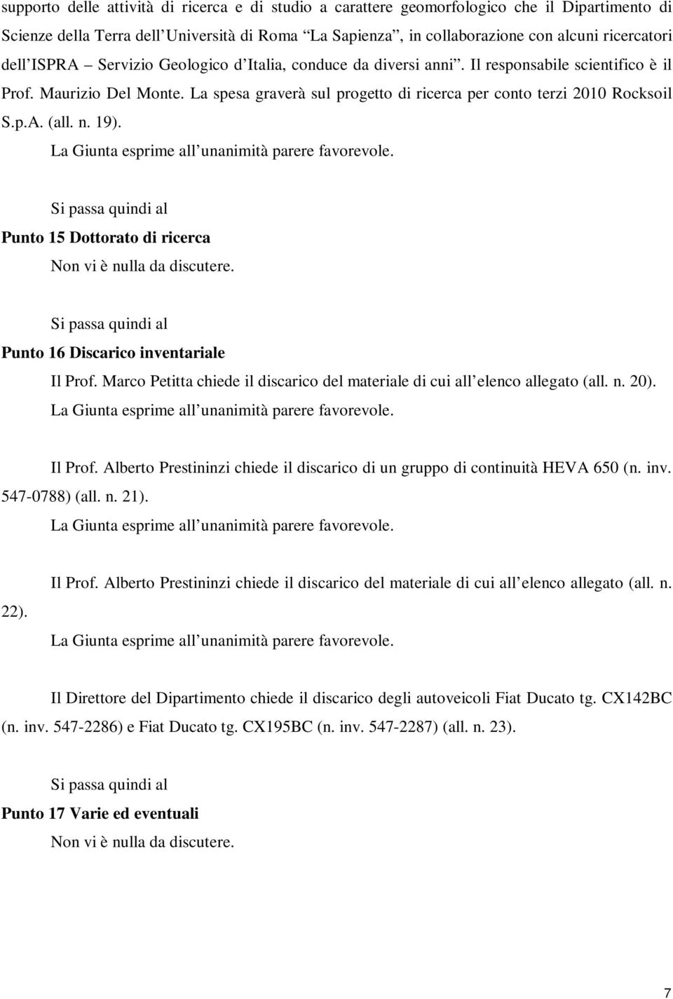 n. 19). Punto 15 Dottorato di ricerca Non vi è nulla da discutere. Punto 16 Discarico inventariale Il Prof. Marco Petitta chiede il discarico del materiale di cui all elenco allegato (all. n. 20).