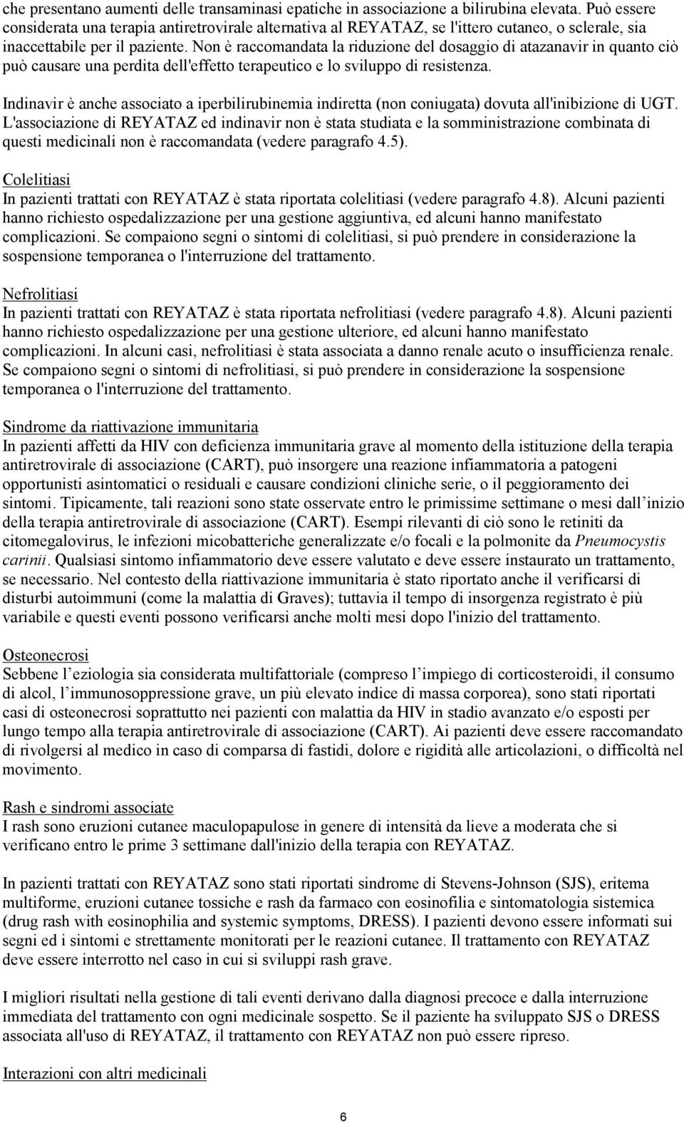 Non è raccomandata la riduzione del dosaggio di atazanavir in quanto ciò può causare una perdita dell'effetto terapeutico e lo sviluppo di resistenza.