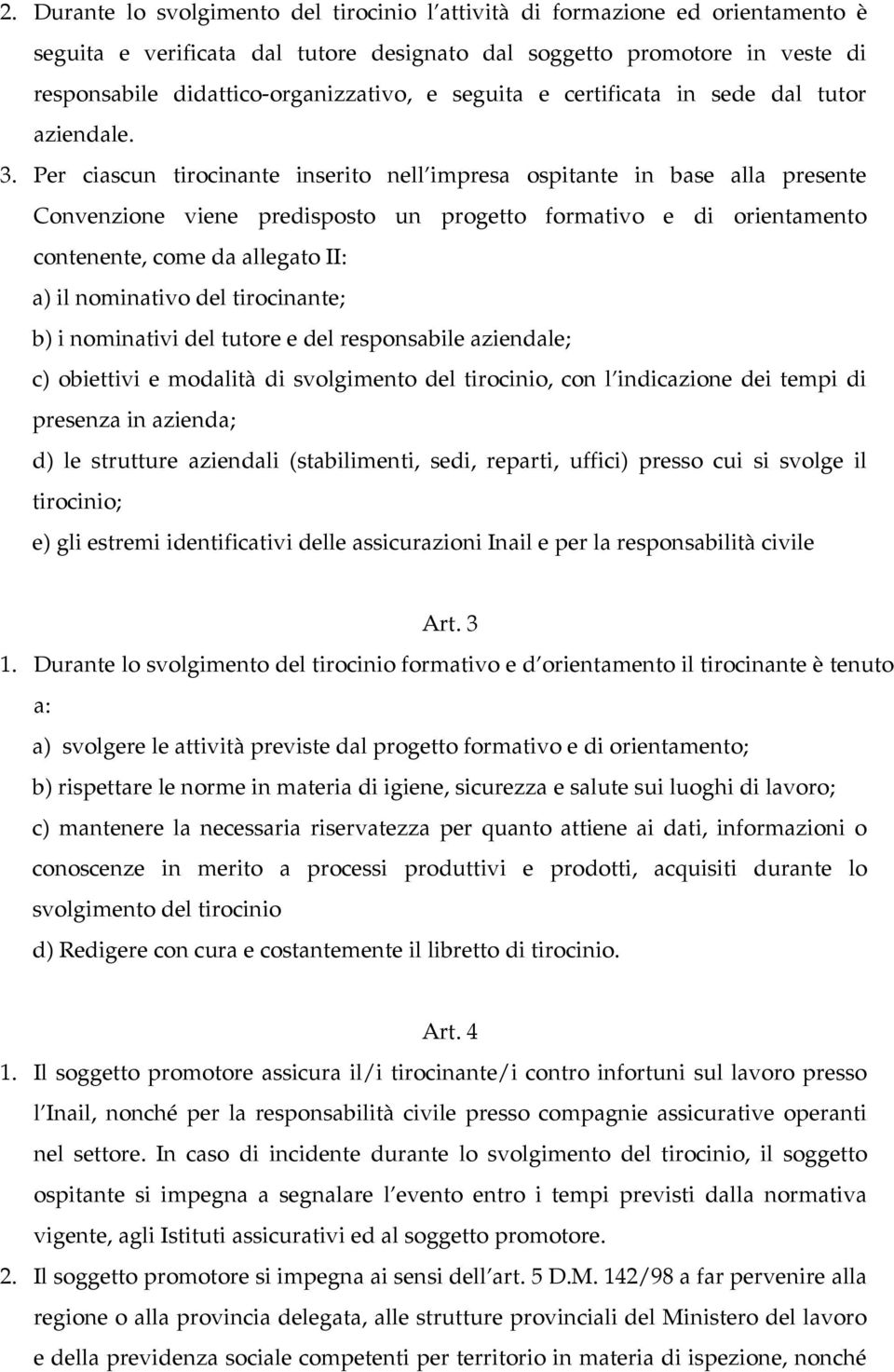 Per ciascun tirocinante inserito nell impresa ospitante in base alla presente Convenzione viene predisposto un progetto formativo e di orientamento contenente, come da allegato II: a) il nominativo